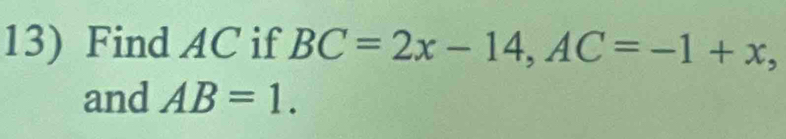 Find AC if BC=2x-14, AC=-1+x, 
and AB=1.