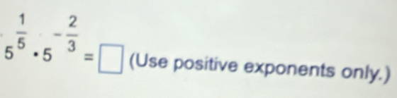 5^(frac 1)5· 5^(-frac 2)3=□ (Use positive exponents only.)