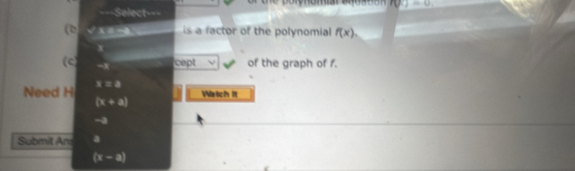 the bolynomiar Bhostio n r(k)=0. 
. =Select=== 
(b x=-3 is a factor of the polynomial f(x).
x
(c) -x
cept V of the graph of f. 
Need H x=a
Watch it
(x+a)
Submit Ans a
(x-a)