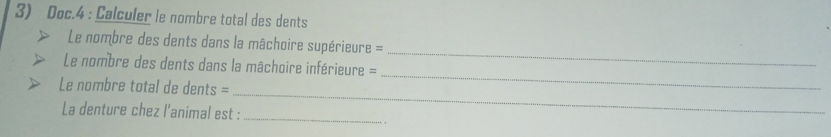 Doc.4 : Calculer le nombre total des dents 
_ 
Le nombre des dents dans la mâchoire supérieure == 
Le nombre des dents dans la mâchoire inférieure = 
Le nombre total de dents = 
_ 
La denture chez l'animal est :_ 
_