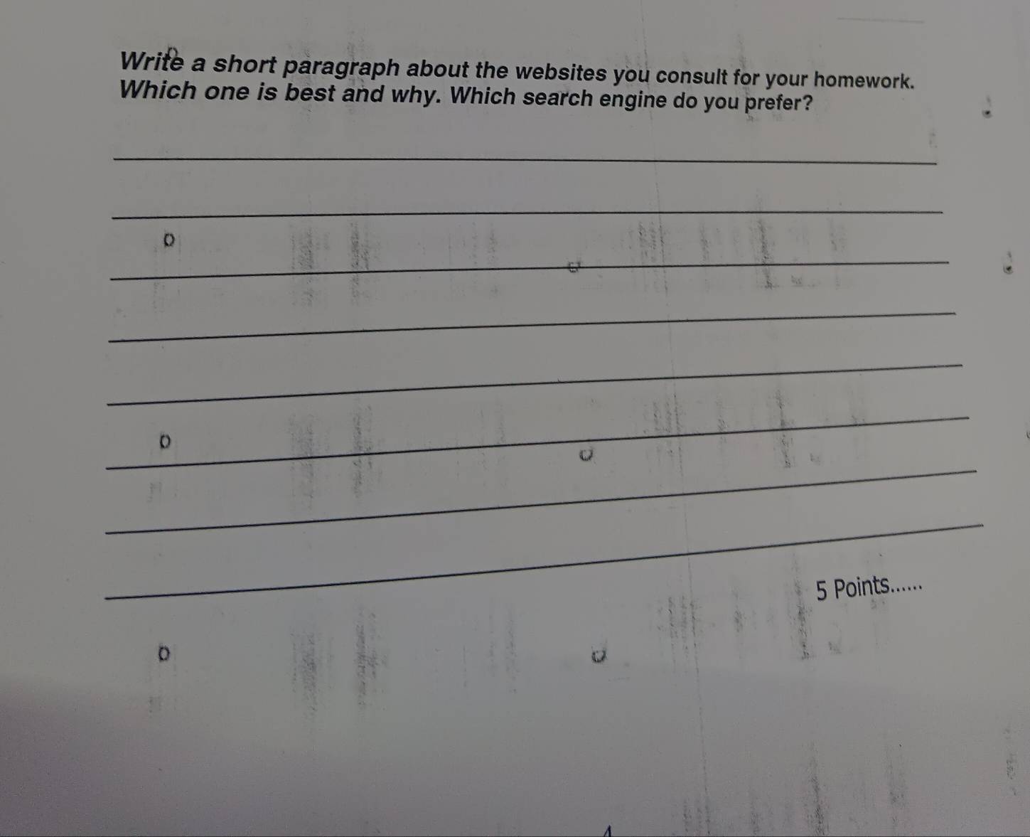Write a short paragraph about the websites you consult for your homework. 
Which one is best and why. Which search engine do you prefer? 
_ 
_ 
_ 
。 
_ 
_ 
_ 
_ 
_ 
5 Points...... 
。