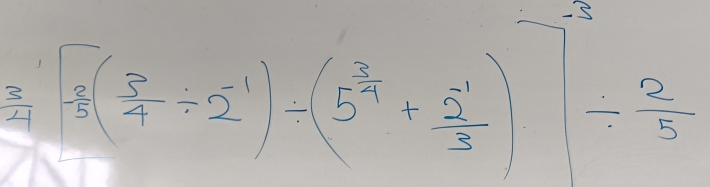  x^1/24 [ 3/4 -2^1):(5^(frac 3)4+ 2^1/3 )]^-2/  2/5 