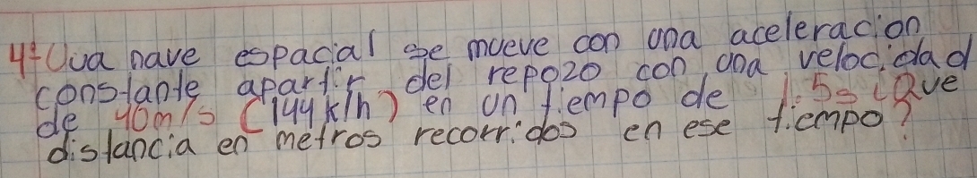 HUua have espacial ae mueve con ana aceleracion 
constaple apartr del repozo con doa velocdad 
de you's Clugkh) en on Tempo de 1. 5s lave 
distancia en metros recorr dos enese tempo?