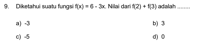 Diketahui suatu fungsi f(x)=6-3x. Nilai dari f(2)+f(3) adalah_
a) -3 b) 3
c) -5 d) 0