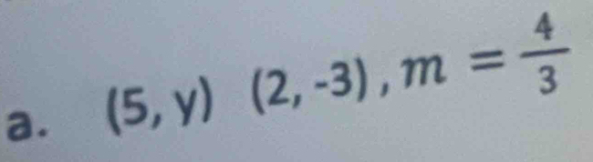 (5,y)(2,-3), m= 4/3 