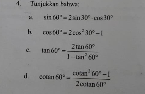 Tunjukkan bahwa: 
a. sin 60°=2sin 30°· cos 30°
b. cos 60°=2cos^230°-1
c. tan 60°= 2tan 60°/1-tan^260° 
d. cot an60°= (cot an^260°-1)/2cot an60° 