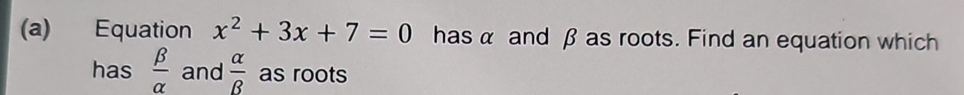 Equation x^2+3x+7=0 has α and β as roots. Find an equation which 
has  beta /alpha   and  alpha /beta   as roots