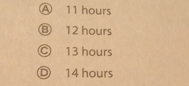 Ⓐ 11 hours
Ⓑ 12 hours
Ⓒ 13 hours
Ⓓ 14 hours