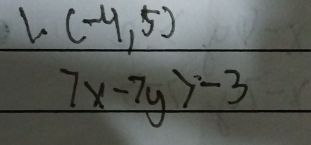 (-4,5)
7x-7y>-3