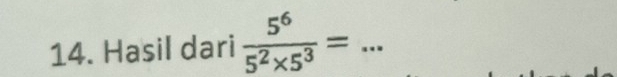 Hasil dari  5^6/5^2* 5^3 = _