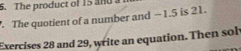 The product of 15 and 
. The quotient of a number and − 1.5 is 21. 
Exercises 28 and 29, write an equation. Then sol