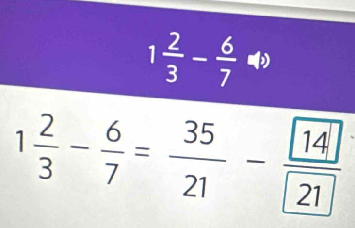 1 2/3 - 6/7 4)
1 2/3 - 6/7 = 35/21 - 14/21 