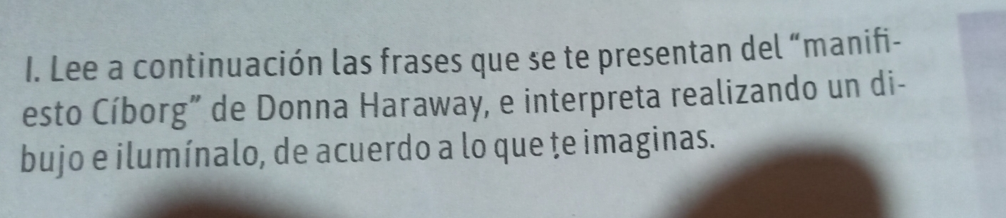 Lee a continuación las frases que se te presentan del “manifi- 
esto Cíborg” de Donna Haraway, e interpreta realizando un di- 
bujo e ilumínalo, de acuerdo a lo que ţe imaginas.