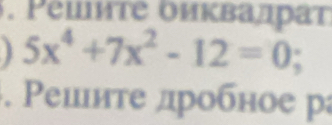 Ρеιите оиквалрат
5x^4+7x^2-12=0
| 
. Ρешите дробное ра