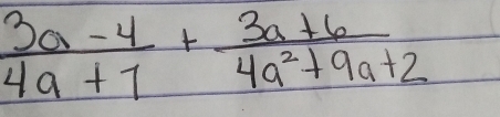  (3a-4)/4a+7 + (3a+6)/4a^2+9a+2 