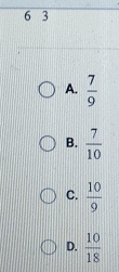 6 3
A.  7/9 
B.  7/10 
C.  10/9 
D.  10/18 