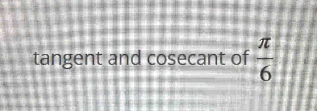 tangent and cosecant of  π /6 