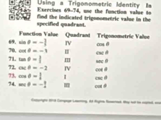 Using a Trigonometric Identity In
Exercises 69-74, use the function value to
find the indicated trigonometric value in the
specified quadrant.
Catergto 1919 Compe Laeting, A Rgin Ruerad. Bhy not to cugred, su