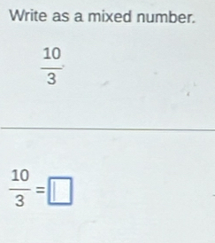 Write as a mixed number.
 10/3 
 10/3 =□