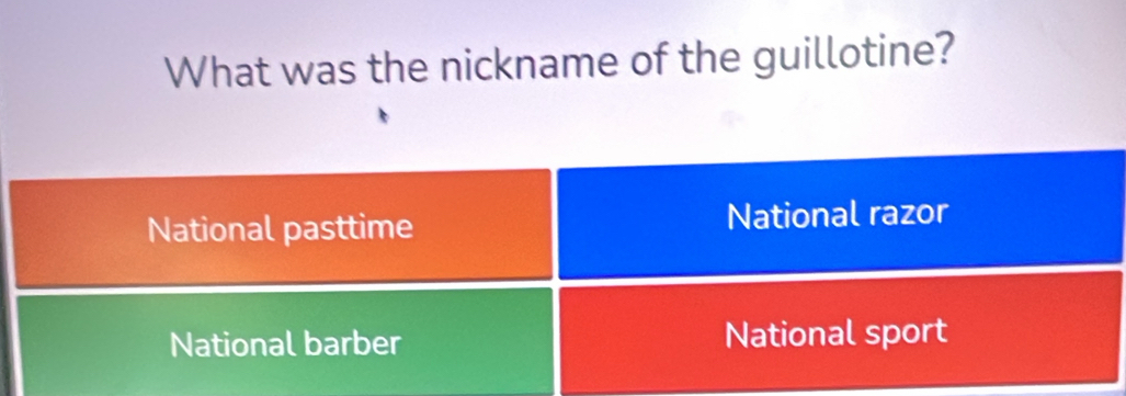 What was the nickname of the guillotine?
National pasttime National razor
National barber National sport