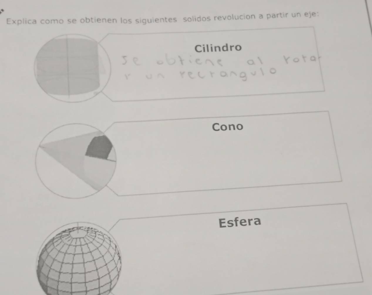 Explica como se obtienen los siguientes solidos revolucion a partir un eje: 
Cilindro 
Cono 
Esfera