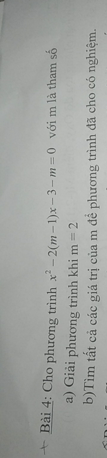 Cho phương trình x^2-2(m-1)x-3-m=0 với m là tham số 
a) Giải phương trình khi m=2
b)Tìm tất cả các giá trị của m để phương trình đã cho có nghiệm.