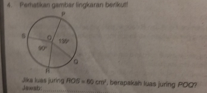 Peratikan gambar lingkaran berikut!
Jika luas juring ROS=60cm^2 , berapakah luas juring POQ?
Jawab:_