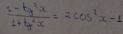  (1-tg^2x)/1+tg^2x =2cos^2x-1