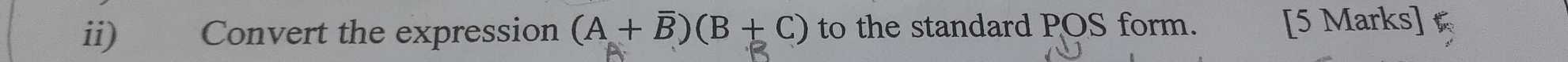 ii) Convert the expression (A+overline B)(B+C) to the standard POS form. [5 Marks]