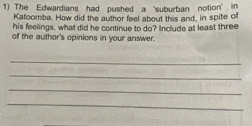 The Edwardians had pushed a ‘suburban notion’ in 
Katoomba. How did the author feel about this and, in spite of 
his feelings, what did he continue to do? Include at least three 
of the author's opinions in your answer. 
_ 
_ 
_ 
_