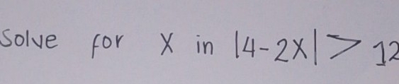 solve for X in |4-2x|>12