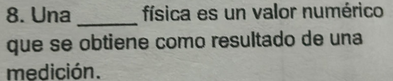 Una _física es un valor numérico 
que se obtiene como resultado de una 
medición.