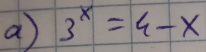 a 3^x=4-x