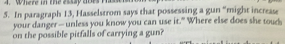 Where in the essay does Pass 
5. In paragraph 13, Hasselstrom says that possessing a gun “might increase 
your danger—unless you know you can use it.” Where else does she touch 
on the possible pitfalls of carrying a gun?