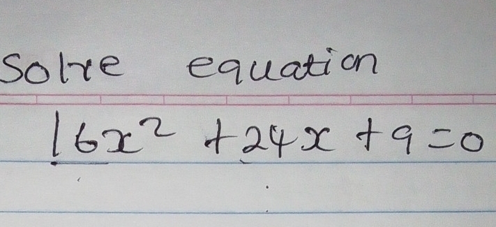 Solre equation
16x^2+24x+9=0