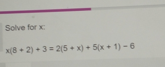 Solve for x :
x(8+2)+3=2(5+x)+5(x+1)-6