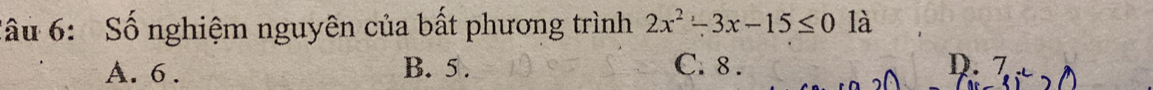 Sâu 6: Số nghiệm nguyên của bất phương trình 2x^2-3x-15≤ 0 là
A. 6. B. 5. C. 8. D. 7