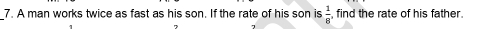 A man works twice as fast as his son. If the rate of his son is  1/8  find the rate of his father.