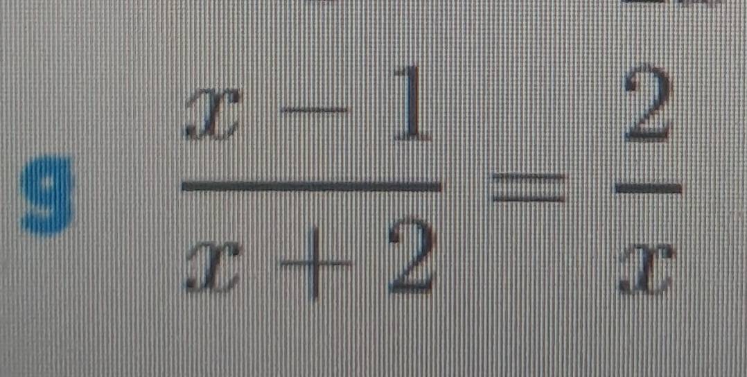 9
 (x-1)/x+2 = 2/x 