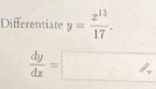 Differentiate y= x^(13)/17 .
 dy/dx =□