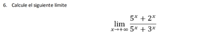 Calcule el siguiente límite
limlimits _xto +∈fty  (5^x+2^x)/5^x+3^x 