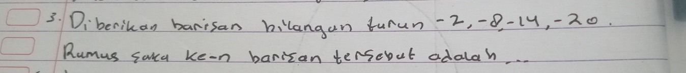 Diberikan barisan hilangen turun -2, -0 -1y, -20
Rumus sara ken barican tersebut adalah. . .