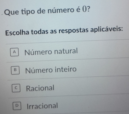 Que tipo de número é ()?
Escolha todas as respostas aplicáveis:
A Número natural
Número inteiro
C Racional
D Irracional