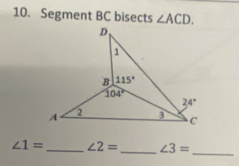 Segment BC bisects ∠ ACD.
∠ 1= _ ∠ 2= _ ∠ 3=
_