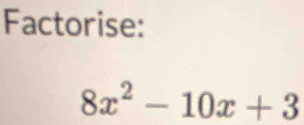 Factorise:
8x^2-10x+3