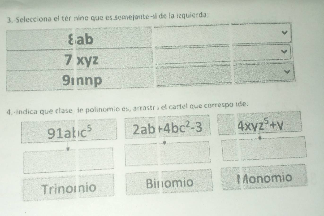 Selecciona el tér nino que es semejante l de la izquierda:
4.-Indica que clase le polinomio es, arrastrí el cartel que correspo 1de:
91akic^5
2ab+4bc^2-3
4xyz^5+y
Binomio
Trinomio Monomio