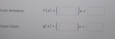 from Antwerp: f(x)=(□ )x+□
from Clark: g(x)=(□ )x+□