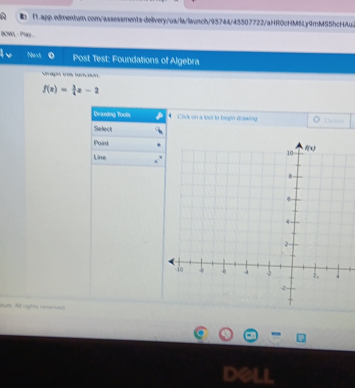 BOWL - Play....
Next  Post Test: Foundations of Algebra
Crapn mis functión.
f(x)= 3/4 x-2
Drawing Tools Click on a tool to begin drawing. Delets
Select
Point
Line
stum. All rights reserved