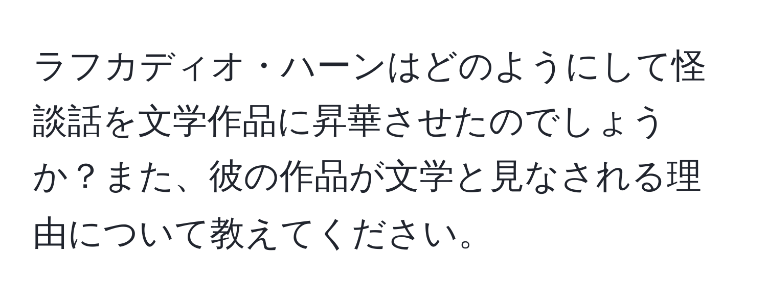 ラフカディオ・ハーンはどのようにして怪談話を文学作品に昇華させたのでしょうか？また、彼の作品が文学と見なされる理由について教えてください。