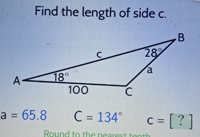 Find the length of side c.
a=65.8 C=134° c=[?]
Round to the nearest tenth